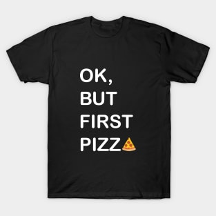 Ok, But First Pizza T-Shirt